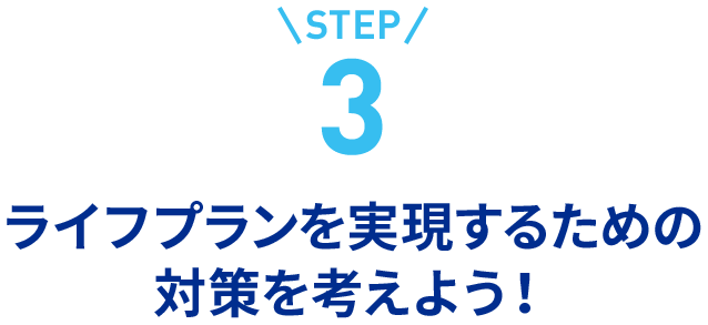 step3ライフプランを実現するための対策を考えよう！