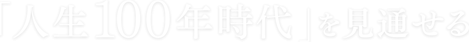 「人生100年時代」を見通せる