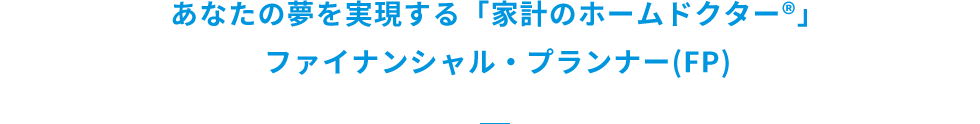 あなたの夢を実現する「家計のホームドクター®」ファイナンシャル・プランナー(FP)