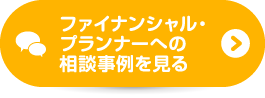 ファイナンシャル・プランナーへの相談事例を見る